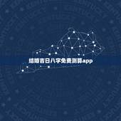 结婚吉日八字免费测算app，八字测结婚吉日
