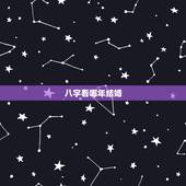 八字看哪年结婚，怎样从八字看出哪年结婚？