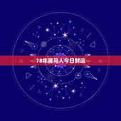 78年属马人今日财运，78年属马人一生命运是怎么样的