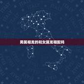男属相龙的和女属龙相配吗，男属龙与女属龙相配吗