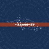 12星座被谁疼一辈子，12星座女会被谁疼一辈子，12星座爱你时什么样