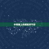 中等偏上的婚配好不好，中等偏上的长相