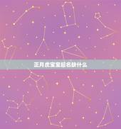 正月虎宝宝起名缺什么，2022年虎宝宝取名字男