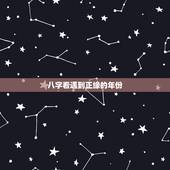 八字看遇到正缘的年份，免费生辰八字看婚期怎么看 八字看正缘出现时间