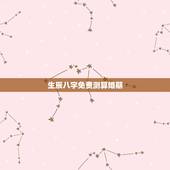 生辰八字免费测算婚期，生辰八字算婚期