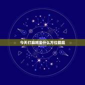 今天打麻将坐什么方位能赢，今天打麻将坐哪个方向会赢钱？