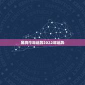 属狗今年运势2022年运势，狗人遇虎年2022