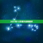 2021年12月哪天结婚最好，2021年下半年宜嫁娶的日子