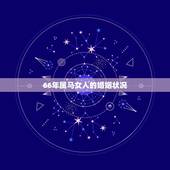 66年属马女人的婚姻状况，1966年属马2022年运势