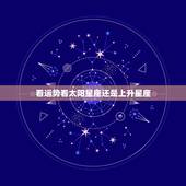 看运势看太阳星座还是上升星座，运势为什么要参考太阳和上升星座