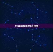 1998年属相虎8月出生，1998年是什么命 1998年出生的属虎人2