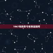 1967年的羊今年财运如何，1967年属羊的寿命预测