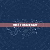 结婚当天属相相冲怎么办，新郎新娘结婚那天属相相冲怎么办？