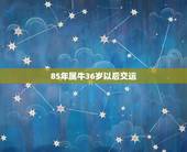 85年属牛36岁以后交运，93年属鸡27岁以后交运