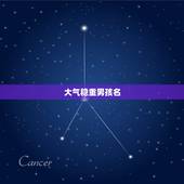 大气稳重男孩名，大气有才华的男孩名字怎么取？