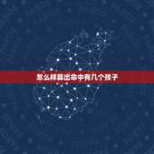 怎么样算出命中有几个孩子，命里有几个孩子测试