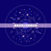 属鼠的男人对老婆好吗，鼠男容易爱上哪个生肖女