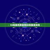 93年属鸡男会克88年属龙女吗，1993年男和1988年女合适吗