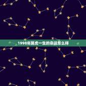 1998年属虎一生的命运怎么样，98年属虎男一生命运
