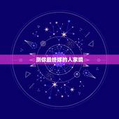 测你最终嫁的人家境，测测你未来能嫁给男神吗