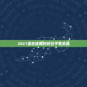 2021适合结婚的好日子黄历算，怎么看黄历查结婚的好日子？