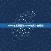 1992年属猴男和1997年属牛女婚配，1992年属猴女和什么属相相配