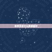 春季百花什么属相最好，十二生肖里的春季百花有那几个生肖？