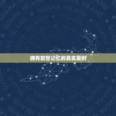 拥有前世记忆的真实案例，真的有前世今生吗？那些记得前世的记忆的几千例子
