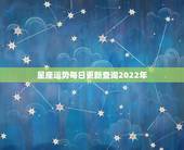 星座运势每日更新查询2022年，2022星座运势