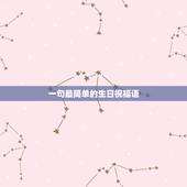 一句最简单的生日祝福语，最简短，最经典的生日祝福语