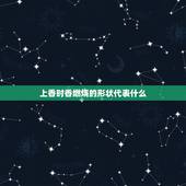 上香时香燃烧的形状代表什么 一整把香烧成什么样好