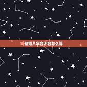 结婚八字合不合怎么算，古代结婚都要先看八字是否相合，那么两个人的八字合