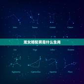 龙女婚配男是什么生肖，龙女，男虎婚姻，属相合吗？