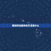 增加财运最快的方法是什么，催财最快的风水方法有哪些呢