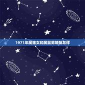 1971年属猪女和属鼠男婚配怎样，男1972年属鼠，女1971年属猪，