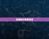 合婚配对免费测试，免费测算八字婚姻配对