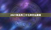 2021年正月二十七冲什么属相，2021年的今天是什么生肖日？