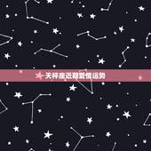 天枰座近期爱情运势，天秤座今年爱情运势