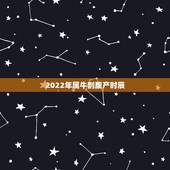 2022年属牛剖腹产时辰，更佳怀孕月份
