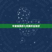 牛宝宝阴历七月哪天出生好，牛宝宝几月出生旺父母
