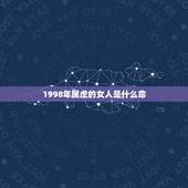 1998年属虎的女人是什么命，1998年属虎的和什么属相最配