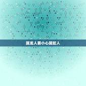 属龙人要小心属蛇人，1989属蛇人一生的克星