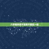 八字相冲是不是就不能在一起，八字中，请问是不是只要喜用神相克就不能在一