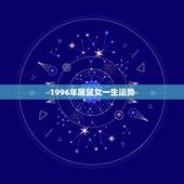 1996年属鼠女一生运势，1996年属鼠女2022 每月运势