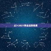 占卜2021事业运势免费，2021年运势及运程