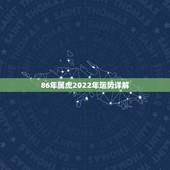 86年属虎2022年运势详解 86年属虎36岁本命运势