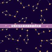 女性天生白老虎最简单的化解，犯白虎，该怎么破解啊？谢谢