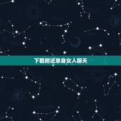 下载附近单身女人聊天，搜附近人搜出一单身美女，和她每天都在聊，她也知道