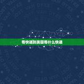 寄快递到美国寄什么快递，寄东西到国外用什么快递好？