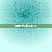属牛的女人命运好不好，属牛的女人旺夫吗